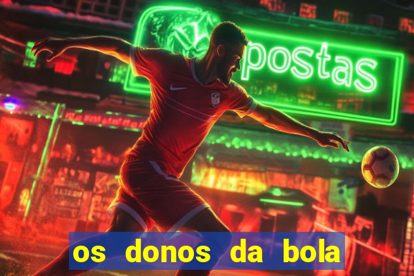 os donos da bola casa de aposta